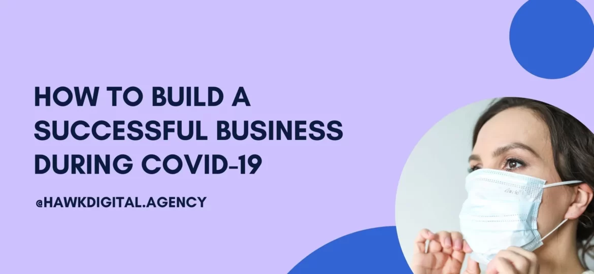 HOW TO BUILD A SUCCESSFUL BUSINESS DURING COVID-19