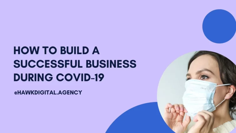 HOW TO BUILD A SUCCESSFUL BUSINESS DURING COVID-19