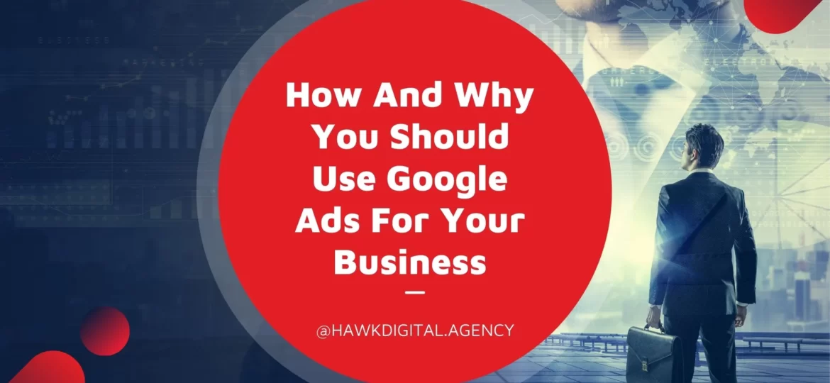 How And Why You Should Use Google Ads For Your Business