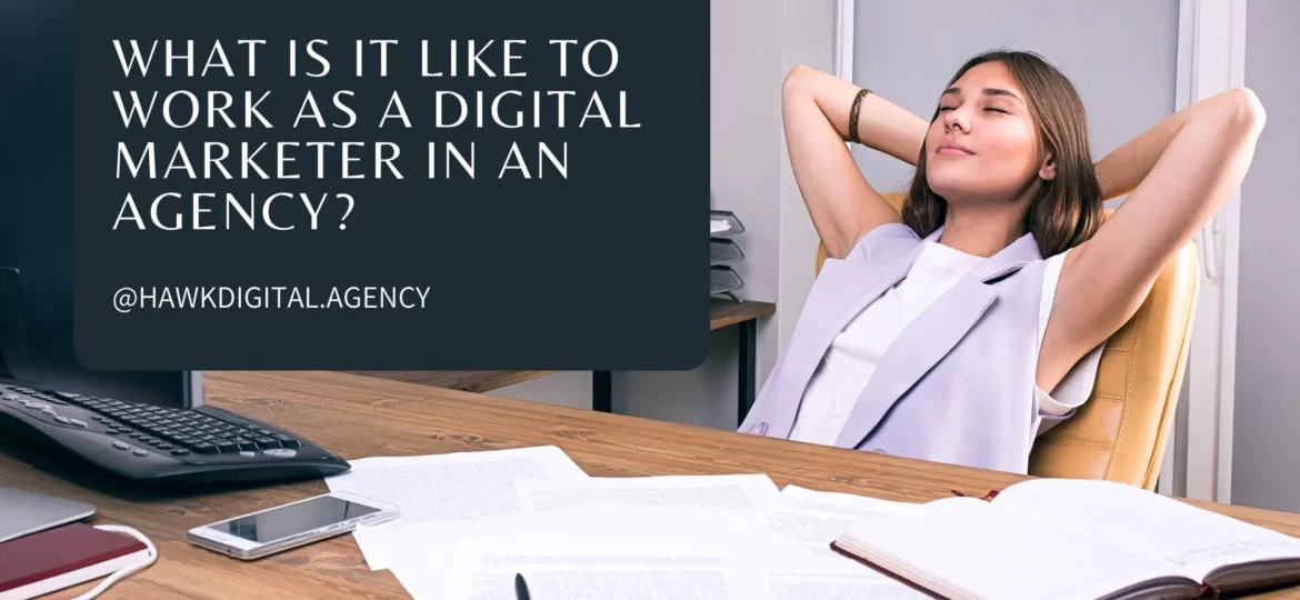 WHAT IS IT LIKE TO WORK AS A DIGITAL MARKETER IN AN AGENCY