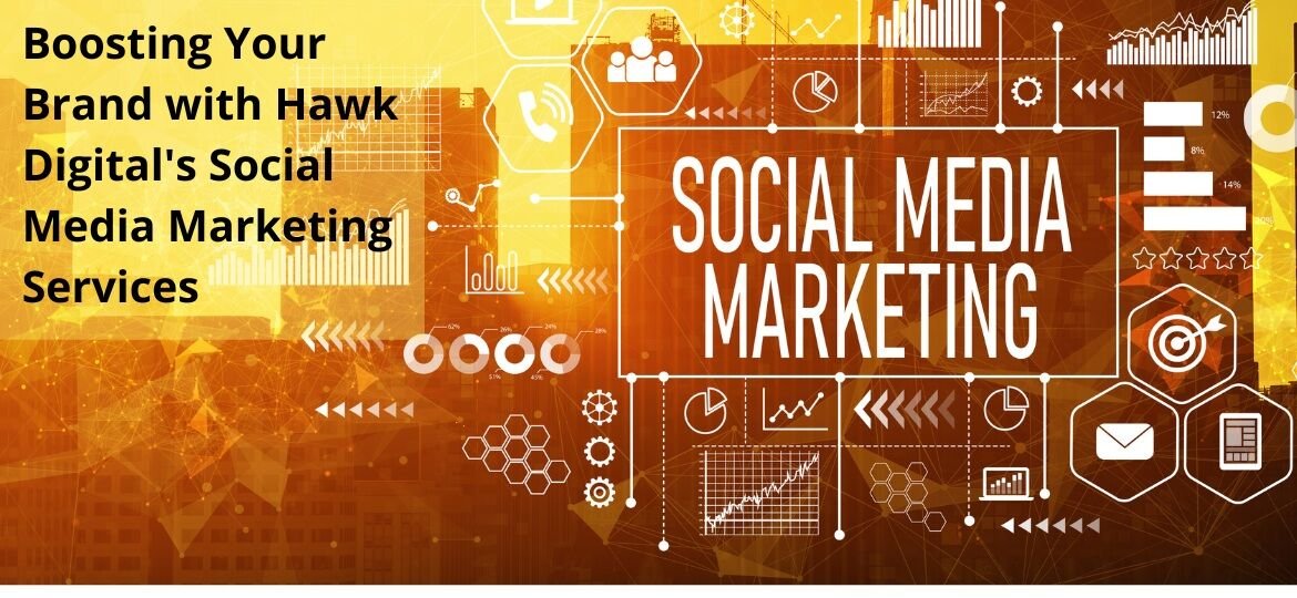 Boosting Your Brand with Hawk Digital's Social Media Marketing Services